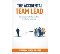 The Accidental Team Lead: A Journey from Individual Excellence to Influential Leadership