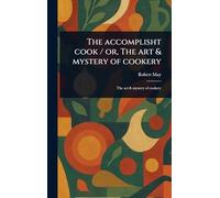 The Accomplisht Cook / or, The Art & Mystery of Cookery