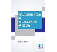 The Accomplisht Cook, Or The Art & Mystery Of Cookery