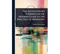 The Accoucheur's Vademecum; or, Modern Guide to the Practice of Midwifery