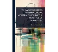 The Accoucheur's Vademecum; or, Modern Guide to the Practice of Midwifery