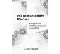 The Accountability Mindset A blueprint for a worthwhile educational accountability - John Tanner - Amazon Digital Services LLC KDP - Livre en Anglais John TannerJohn Tanner (Auteur)