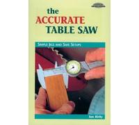 The Accurate Table Saw: Simple Jigs and Safe Setups