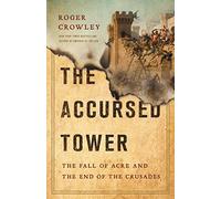The Accursed Tower: The Fall of Acre and the End of the Crusades