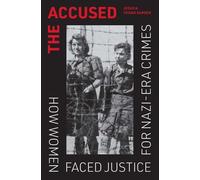 The Accused: How Women Faced Justice for Nazi-Era Crimes