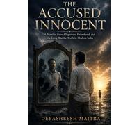 THE ACCUSED INNOCENT: A Novel of False Allegations, Fatherhood, and the Long War for Truth in Modern India