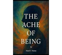 The Ache Of Being: Meditations on the Burden of Consciousness