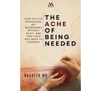 The Ache of Being Needed: How to Stop Overgiving, Set Boundaries Without Guilt, and Find Your Way Back to Yourself