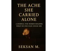 The Ache She Carried Alone: A Journal for Women Holding What No One Else Could See