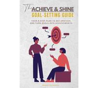 The Achieve & Shine Goal-Setting Guide: Your 8-Step Plan to Get Unstuck and Turn Goals into Achievements!