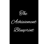 The Achievement Blueprint: Plan it like a pro, crush it like a boss-your blueprint for big wins! Turn chaos into clarity, one brilliant page at a time!