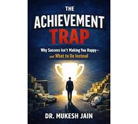 The Achievement Trap: Why Success Isn’t Making You Happy-and What to Do Instead