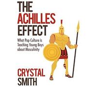 The Achilles Effect: What Pop Culture Is Teaching Young Boys About Masculinity