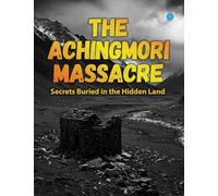 The Achingmori Massacre: Secrets Buried in the Hidden Land