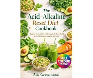 The Acid-Alkaline Reset Diet Cookbook: Balance Your pH, Boost Energy & Restore Health With 65 Healing Alkaline Recipes