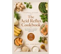 The Acid Reflux Cookbook: Easy, Everyday Low-Acid Recipes That Are Gentle on Heartburn, GERD & LPR - Full of Flavor, with a 28-Day Meal Plan