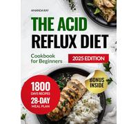 The Acid Reflux Diet Cookbook for Beginners: 1800 Days of Healthy, Easy & Delicious Recipes to Help Relieve Heartburn & Reduce Discomfort. Includes a 28-Day Meal Plan for Managing GERD & LPR Symptoms