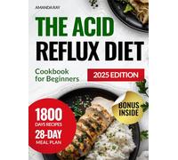 The Acid Reflux Diet Cookbook for Beginners: 1800 Days of Healthy, Easy & Delicious Recipes to Help Relieve Heartburn & Reduce Discomfort. Includes a 28-Day Meal Plan for Managing GERD & LPR Symptoms