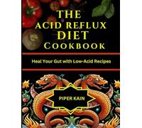 THE ACID REFLUX DIET COOKBOOK: Heal Your Gut with Low-Acid Recipes