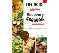The Acid Reflux Recovery Cookbook: Easy, Soothing Recipes to Calm Heartburn, Support Digestion, and managing GERD