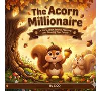 "The Acorn Millionaire": A story about saving, planting, and watching little things grow into something big. Ages 5-11 (Financial Education For Kids)
