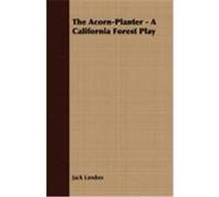 The Acorn-Planter - A California Forest Play London, Jack (Auteur)