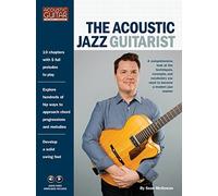 The Acoustic Jazz Guitarist: A Comprehensive Look at the Techniques, Concepts, and Vocabulary You Need to Become a Modern Jazz Master