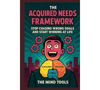 The Acquired Needs Framework: Stop Chasing Wrong Goals and Start Winning at Life