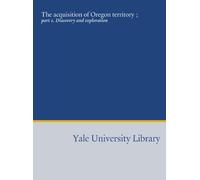 The acquisition of Oregon territory ;: part 1. Discovery and exploration