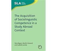 The Acquisition of Sociolinguistic Competence in a Study Abroad Context, Second Lanuage Acquisition Isabelle Lemee, Martin Howard, Vera Regan (Auteur)