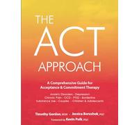The ACT Approach: A Comprehensive Guide for Acceptance and Commitment Therapy
