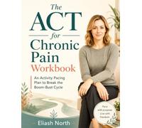 The ACT for Chronic Pain Workbook: An Activity Pacing Plan to Break the Boom-Bust Cycle, Rest Without Guilt, and Keep Doing What Matters