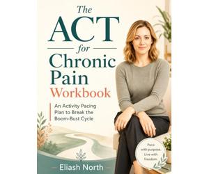 The ACT for Chronic Pain Workbook: An Activity Pacing Plan to Break the Boom-Bust Cycle, Rest Without Guilt, and Keep Doing What Matters