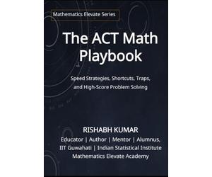 The ACT Math Playbook: Shortcuts, Traps, Speed Strategies, and High-Score Problem Solving for a 30+ Score