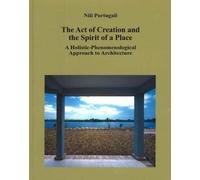 The Act Of Creation And The Spirit Of A Place : A Holistic-Phenomenological Approach To Architecture