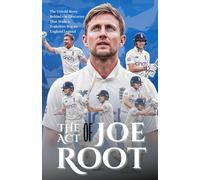 THE ACT OF JOE ROOT: The Untold Story Behind the Centuries That Made a Yorkshire Boy an England Legend