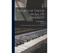 The Act Of Touch In All Its Diversity: An Analysis And Synthesis Of Pianoforte Tone-Production