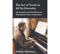 The Act Of Touch In All Its Diversity - An Analysis And Synthesis Of Pianoforte Tone-Production