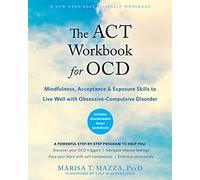 The ACT Workbook for OCD: Mindfulness, Acceptance, and Exposure Skills to Live Well with Obsessive-Compulsive Disorder