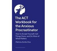 The Act Workbook For The Anxious Procrastinator