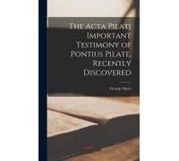 The Acta Pilati Important Testimony Of Pontius Pilate, Recently Discovered