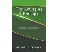 The Acting As If Principle: Awakening Grace Through the Science of Behavior, Consciousness and Identity