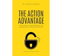 The Action Advantage: Unlocking Your Potential by Conquering Procrastination
