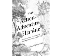 The Action-Adventure Heroine Rediscovering an American Literary Character, 1697-1895 - Sandra Wilson Smith - University of Tennessee Press - ebook (ePub) - Livre