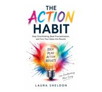 The Action Habit: Stop Overthinking, Beat Procrastination, and Turn Your Ideas into Results