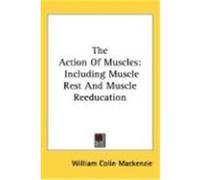 The Action of Muscles: Including Muscle Rest and Muscle Reeducation MacKenzie, William Colin (Auteur)
