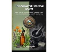 The Activated Charcoal Secret: Make and Use DIY Charcoal for Deep Gut Detox, First Aid, Mold Cleansing, and Off-Grid Survival