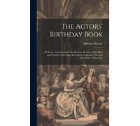 The Actors' Birthday Book: 2d Series. An Authoritative Insight Into The Lives Of The Men And Women Of The Stage Born Between January First And De
