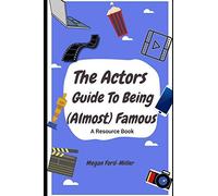 The Actor's Guide To Being (Almost) Famous: A Resource Book For Actors