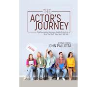 THE ACTORS JOURNEY - The Complete Business Guide to Acting & The Stuff They Don’t Tell You: Written by John Pallotta